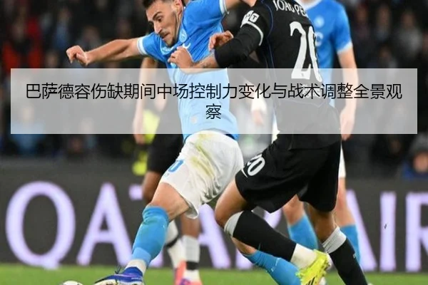 巴萨德容伤缺期间中场控制力变化与战术调整全景观察